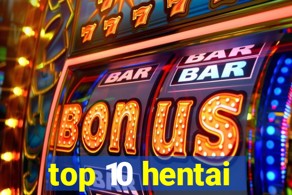 top 10 hentai